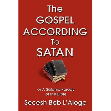 The Gospel According to Satan: or A Satanic Parody of the Bible