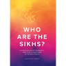 Who Are the Sikhs?: An Exploration of the Beliefs, Practices, & Traditions of the Sikh People