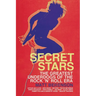 Secret Stars: The Greatest Underdogs of the Rock 'n' Roll Era