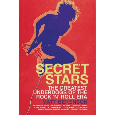 Secret Stars: The Greatest Underdogs of the Rock 'n' Roll Era