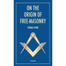 On the origin of free-masonry: followed by an article by W. L. Wilmshurts: Freemasonry In Relation To The Ancient Mysteries