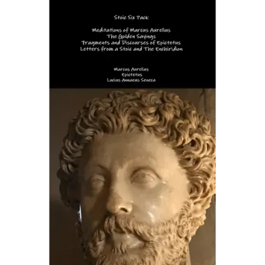 Stoic Six Pack: Meditations of Marcus Aurelius The Golden Sayings Fragments and Discourses of Epictetus Letters from a Stoic and The Enchiridion