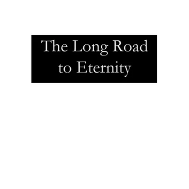 The Long Road to Eternity