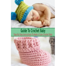 Guide To Crochet Baby: Step-By-Step Instructions To Make A Cute Crochet Baby: Gift Ideas for Holiday