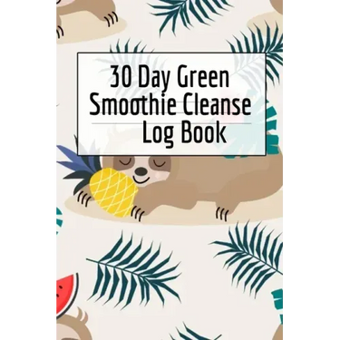 30 Day Green Smoothie Cleanse Log Book: Healthy Juicing Recipes Tracker & Living A Longer Healthier Life Companion Guide For Tracking Longevity & Heal