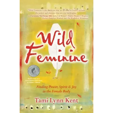 Wild Feminine: Finding Power, Spirit & Joy in the Female Body