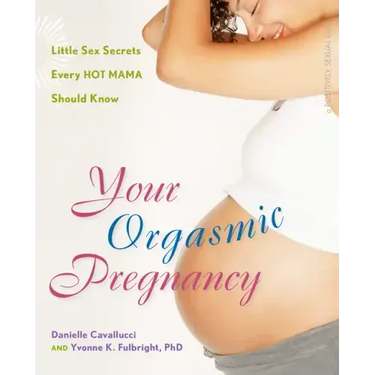 Your Orgasmic Pregnancy: Little Sex Secrets Every Hot Mama Should Know