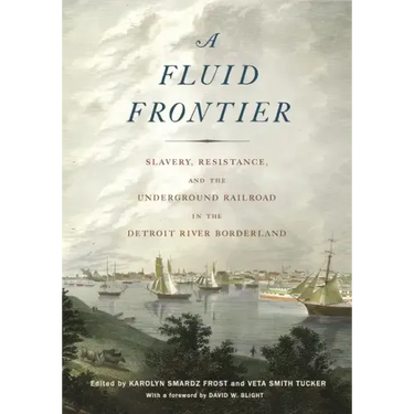 A Fluid Frontier: Slavery, Resistance, and the Underground Railroad in the Detroit River Borderland