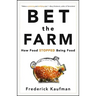 Bet the Farm: How Food Stopped Being Food