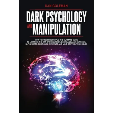 Dark Psychology and Manipulation: How To Influence People: The Ultimate Guide To Learning The Art of Persuasion, Body Language, Hypnosis, NLP Secrets,