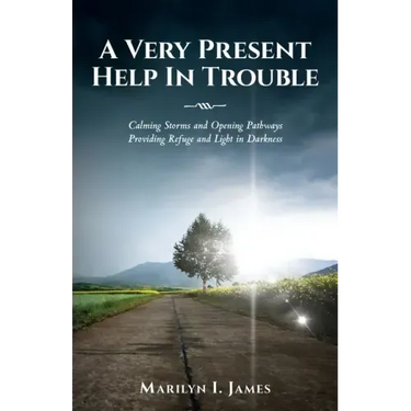 A Very Present Help In Trouble: Calming Storms and Opening Pathways Providing Refuge and Light in Darkness