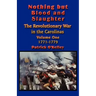 Nothing but Blood and Slaughter: Military Operations and Order of Battle of the Revolutionary War in the Carolinas - Volume One 1771-1779