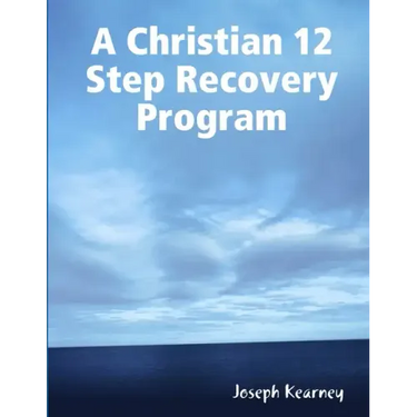 A Christian 12 Step Recovery Program