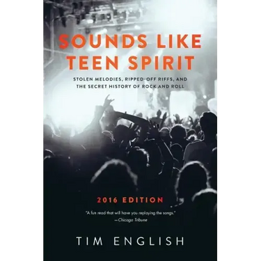 Sounds Like Teen Spirit: Stolen Melodies, Ripped-off Riffs, and the Secret History of Rock and Roll