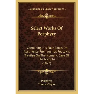 Select Works of Porphyry: Containing His Four Books on Abstinence from Animal Food, His Treatise on the Homeric Cave of the Nymphs (1823)