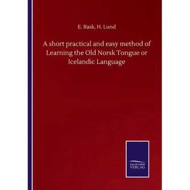 A short practical and easy method of Learning the Old Norsk Tongue or Icelandic Language