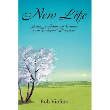 New Life: Lessons in Faith and Courage from Transplant Recipients