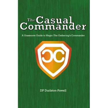 The Casual Commander: A Grassroots Guide to Magic: The Gathering's Commander