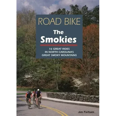 Road Bike the Smokies: 16 Great Rides in North Carolina's Great Smoky Mountains