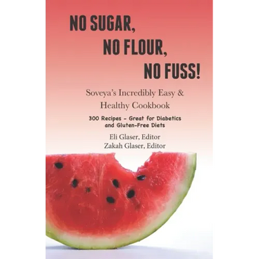 No Sugar, No Flour, No Fuss!: Soveya's Incredibly Easy & Healthy Cookbook (300 Recipes - Great for Diabetics & Gluten-Free Diets)