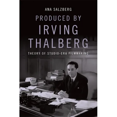 Produced by Irving Thalberg: Theory of Studio-Era Filmmaking