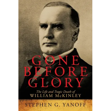Gone Before Glory: The Life and Tragic Death of William Mckinley