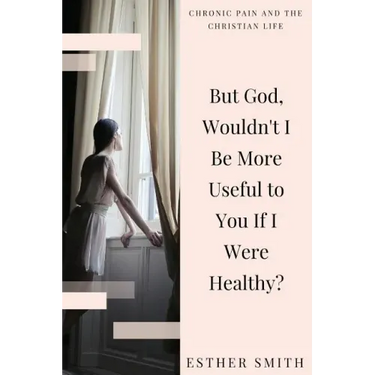 But God, Wouldn't I Be More Useful to You If I Were Healthy?