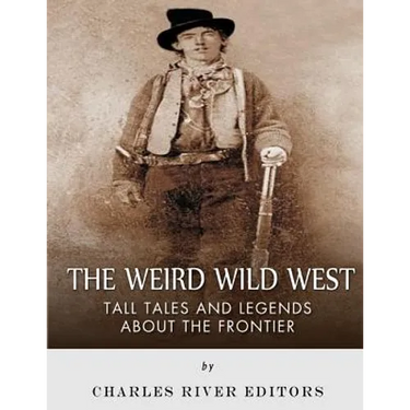 The Weird Wild West: Tall Tales and Legends about the Frontier