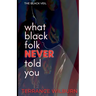 The Black Veil: What Black Folk Never Told You.