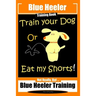 Blue Heeler Training Book, Train Your Dog or Eat My Shorts!: Not Really But... Blue Heeler Training
