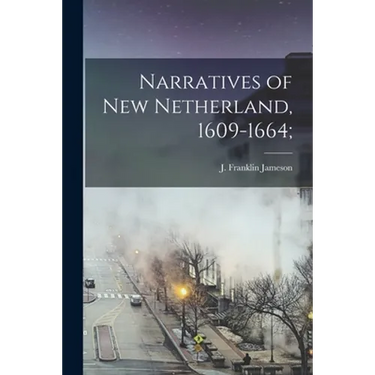 Narratives of New Netherland, 1609-1664;