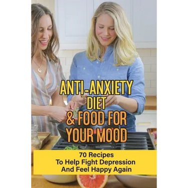 Anti-Anxiety Diet & Food For Your Mood: 70 Recipes To Help Fight Depression And Feel Happy Again: What Drink Calms Anxiety