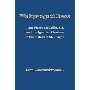 Wellsprings of Grace: Jean-Pierre Médaille, S.J. and the Ignatian Charism of the Sisters of St. Joseph