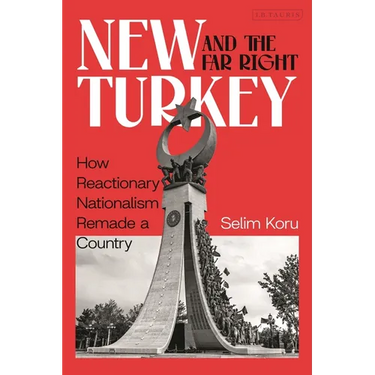 New Turkey and the Far Right: How Reactionary Nationalism Remade a Country