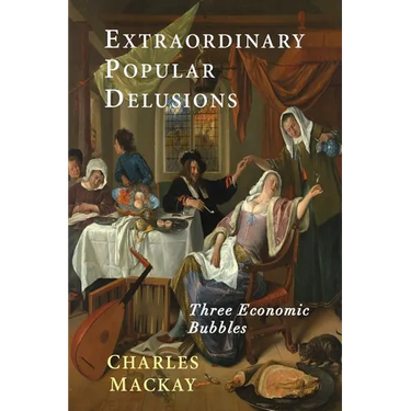 Extraordinary Popular Delusions: Selections from Memoirs of Extraordinary Popular Delusions and the Madness of Crowds