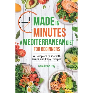 Made In Minutes- A Mediterranean Diet for Beginners: A complete guide with quick and easy recipes