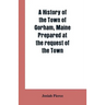 A History of the Town of Gorham, Maine. Prepared at the request of the Town