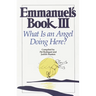 Emmanuel's Book III: What Is an Angel Doing Here?