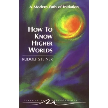 How to Know Higher Worlds: A Modern Path of Initiation (Cw 10)