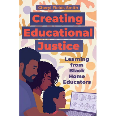 Creating Educational Justice: Learning from Black Home Educators