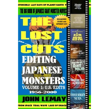 The Big Book of Japanese Giant Monster Movies: Editing Japanese Monsters Volume 1: U.S. Edits (1956-2000)