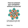 How to outsmart your competitor without a price war: A book which you do NOT want your competitors to get it first.