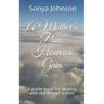 A Mother's Pain, Heaven's Gain: A guidebook for dealing with loss of a child