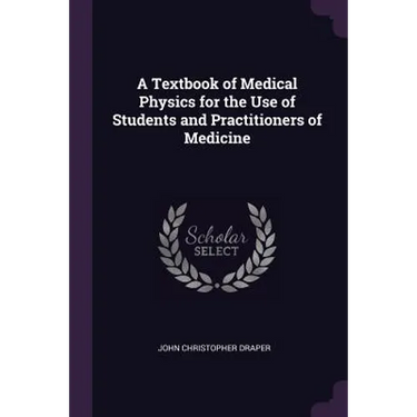 A Textbook of Medical Physics for the Use of Students and Practitioners of Medicine