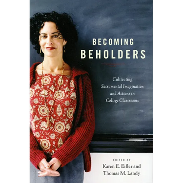 Becoming Beholders: Cultivating Sacramental Imagination and Actions in College Classrooms