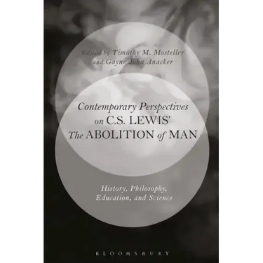 Contemporary Perspectives on C.S. Lewis' 'The Abolition of Man': History, Philosophy, Education, and Science