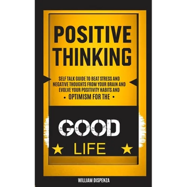 Self Help: Positive Thinking: Self Talk Guide to Beat Stress and Negative Thoughts From Your Brain and Evolve Your Positivity Habits and Optimism for
