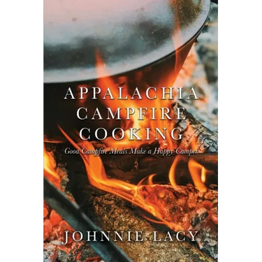 Appalachia Campfire Cooking: Good Campfire Meals Make a Happy Camper