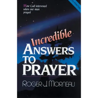 Incredible Answers to Prayer: How God Intervened When One Man Prayed