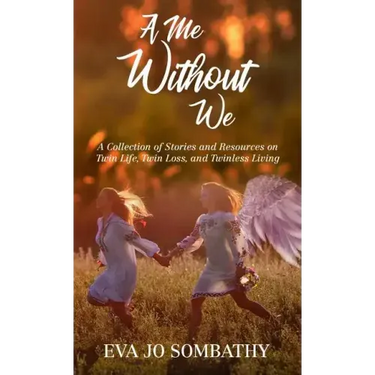 A Me Without We: A Collection of Stories and Resources on Twin Life, Twin Loss and Twinless Living.
